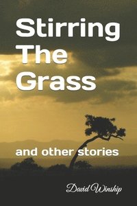 bokomslag Stirring The Grass: and other stories