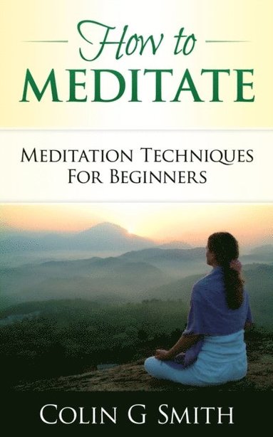 bokomslag How To Meditate: Meditation Techniques For Beginners