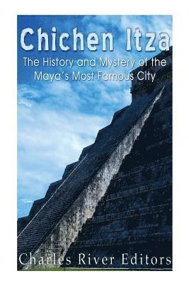 Chichen Itza: The History and Mystery of the Maya's Most Famous City 1