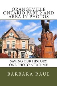 bokomslag Orangeville Ontario Part 2 and Area in Photos: Saving Our History One Photo at a Time