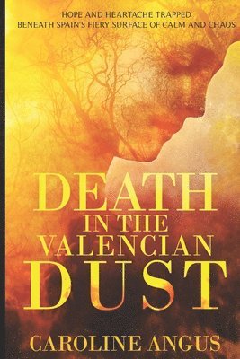 bokomslag Death in the Valencian Dust: Hope and heartache trapped beneath Spain's fiery surface of calm and chaos