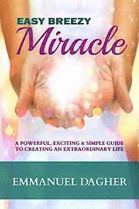 bokomslag Easy Breezy Miracle: A Powerful, Exciting & Simple Guide to Creating an Extraordinary Life