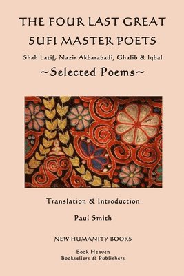 Paul Smith - The Four Last Great Sufi Master Poets: Selected Poems: Shah Latif, Nazir Akbarabadi, Ghalib & Iqbal, Häftad