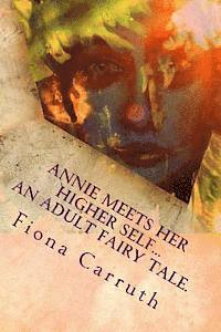bokomslag Annie Meets Her Higher Self...An Adult Fairy Tale.: With A Happy Ending, Plus Extras. Illustrated Comic Verse.
