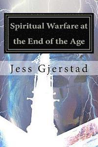 Jess a. Gjerstad - Spiritual Warfare at the End of the Age: Live victoriously in a spiritual warzone!, Häftad