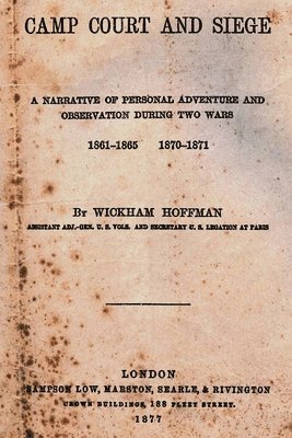 bokomslag Camp Court And Siege: A Narrative Of Personal Adventure And Observation During Two Wars 1861-1865 1870-1871