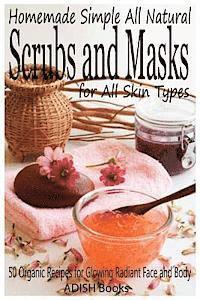 bokomslag Scrubs and Masks: Make Healthy, Quick and Easy Recipes for Face and Body Exfoliating Scrubs with Nourishing Facial Masks for Different Skin Types