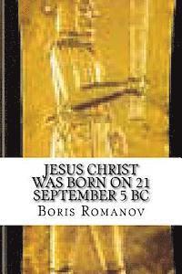 Jesus Christ was born on 21 September 5 BC 1