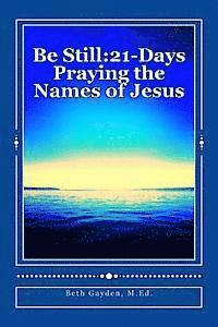Be Still: 21-Days Praying the Names of Jesus 1
