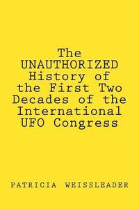 bokomslag The UNAUTHORIZED History of the First Two Decades of the International UFO Congress