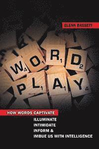 Glenn a. Bassett - WordPlay: How words captivate, illuminate, intimidate, inform, and imbue us with intelligence., Häftad