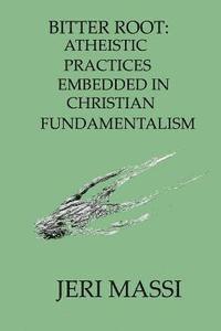 bokomslag Bitter Root: Atheistic Practices Embedded in Christian Fundamentalism