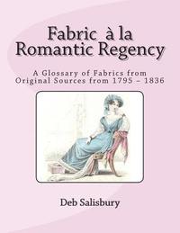 bokomslag Fabric a la Romantic Regency: A Glossary of Fabrics from Original Sources from 1795 - 1836