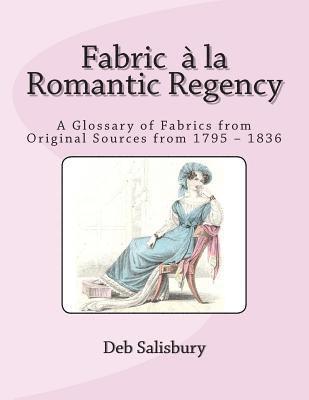 bokomslag Fabric a la Romantic Regency: A Glossary of Fabrics from Original Sources from 1795 - 1836