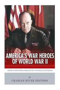 bokomslag America's War Heroes of World War II: Dwight Eisenhower, George Patton and Douglas MacArthur