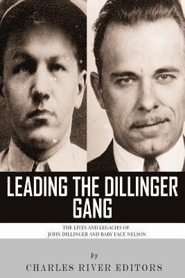 bokomslag Leading the Dillinger Gang: The Lives and Legacies of John Dillinger and Baby Face Nelson