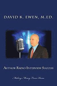 David K. Ewen M. Ed - Author Radio Interview Success: Making Money From Home, Häftad