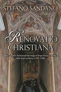 bokomslag Renovatio Christiana: The Counter Reformed Patronage Of Pope Sixtus V At The Holy Steps In Rome (1585-1590)