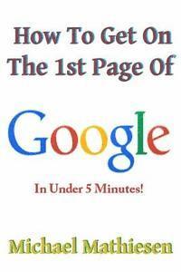 bokomslag How To Get On The 1st Page Of Google: In Under 5 Minutes