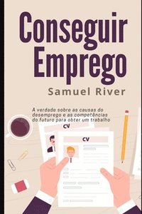 bokomslag Conseguir Emprego: A Verdade sobre as Causas do Desemprego e as Competências do Futuro para Obter um Trabalho