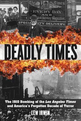 bokomslag Deadly Times: The 1910 Bombing of the Los Angeles Times and America's Forgotten Decade of Terror
