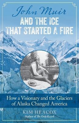 Kim Heacox - John Muir and the Ice That Started a Fire, Häftad