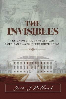 bokomslag Invisibles: The Untold Story of African American Slaves in the White House
