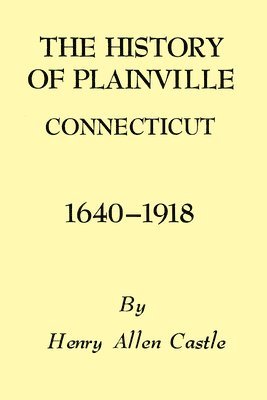 The History of Plainville Connecticut, 1640-1918 1