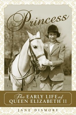 Jane Dismore - Princess: The Early Life of Queen Elizabeth II, Inbunden
