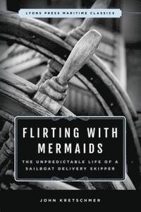 bokomslag Flirting with Mermaids: The Unpredictable Life of a Sailboat Delivery Skipper