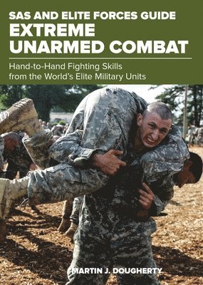 Martin Dougherty - SAS and Elite Forces Guide Extreme Unarmed Combat: Hand-To-Hand Fighting Skills From The World's Elite Military Units, Häftad