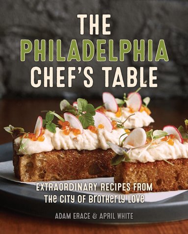 Adam Erace, April White - New Philadelphia Chef's Table, Inbunden