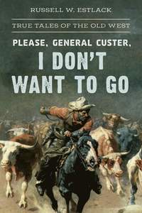 bokomslag Please, General Custer, I Don't Want to Go