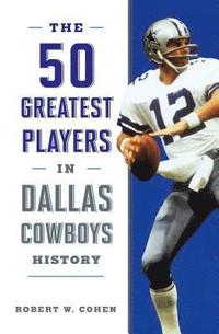 bokomslag The 50 Greatest Players in Dallas Cowboys History