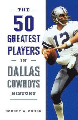 bokomslag The 50 Greatest Players in Dallas Cowboys History