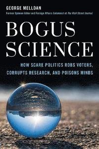 bokomslag Bogus Science: How Scare Tactics Rob Voters, Corrupt Research, and Poison Minds
