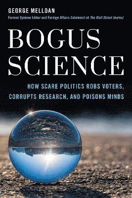 bokomslag Bogus Science: How Scare Tactics Rob Voters, Corrupt Research, and Poison Minds