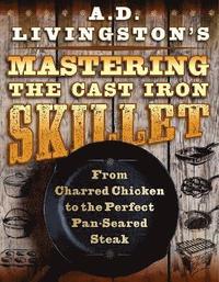 bokomslag A. D. Livingston's Mastering the Cast-Iron Skillet