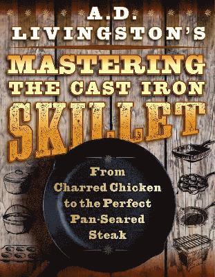 bokomslag A. D. Livingston's Mastering the Cast-Iron Skillet