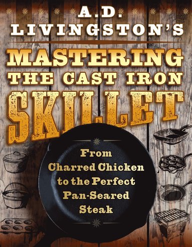 bokomslag A. D. Livingston's Mastering the Cast-Iron Skillet