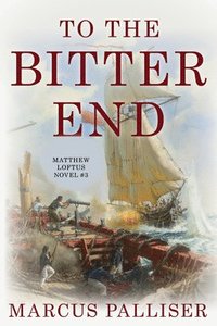 bokomslag To the Bitter End: Matthew Loftus Novel #3