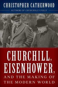 bokomslag Churchill, Eisenhower, and the Making of the Modern World