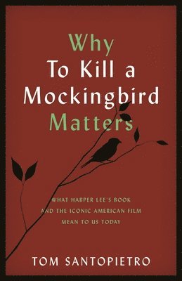 Tom Santopietro - Why To Kill a Mockingbird Matters, Häftad