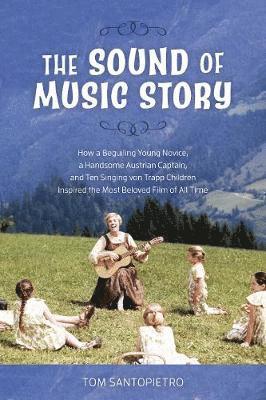 bokomslag The Sound of Music Story: How a Beguiling Young Novice, a Handsome Austrian Captain, and Ten Singing Von Trapp Children Inspired the Most Beloved Film