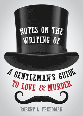 Notes on the Writing of A Gentleman's Guide to Love and Murder 1