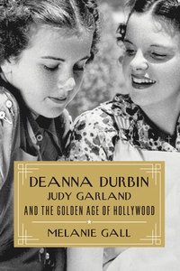 bokomslag Deanna Durbin, Judy Garland, and the Golden Age of Hollywood