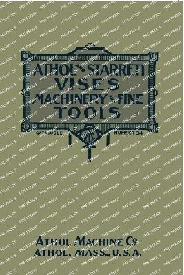Athol Machine Company - Athol and Starrett Vises, Machinery, and Fine Tools: Catalogue Number 34, Häftad