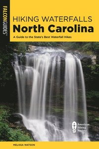 bokomslag Hiking Waterfalls North Carolina: A Guide To The State's Best Waterfall Hikes