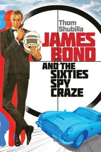 bokomslag James Bond and the Sixties Spy Craze