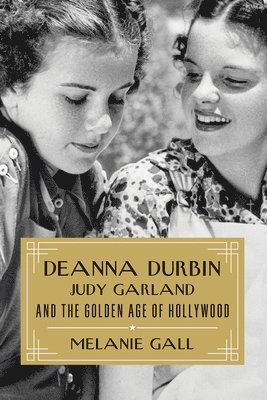 Melanie Gall - Deanna Durbin, Judy Garland, and the Golden Age of Hollywood, Häftad